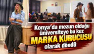 Konya’da mezun olduğu üniversiteye bu kez marka kurucusu olarak döndü