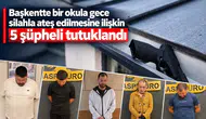 Başkentte bir okula gece silahla ateş edilmesine ilişkin 5 şüpheli tutuklandı