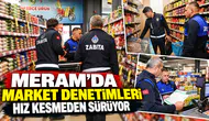 MERAM’DA MARKETLERE SIKI DENETİM