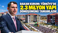 Bakan Kurum: “Türkiye’de 2.3 milyon yapı dönüşümünü tamamladık”