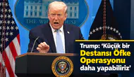 Trump :"Küçük bir Destansı Öfke Operasyonu daha yapabiliriz"