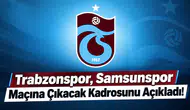Trabzonspor, Samsunspor Maçına Çıkacak Kadrosunu Açıkladı!