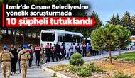 İzmir'de Çeşme Belediyesine yönelik soruşturmada 10 şüpheli tutuklandı