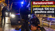 Barselona'daki şiddet olaylarında yaklaşık 100 kişi gözaltına alındı