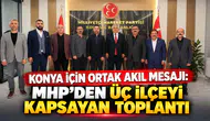 Konya için ortak akıl mesajı: MHP’den üç ilçeyi kapsayan toplantı