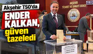 Akşehir TSO'da Ender Kalkan, güven tazeledi