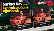 Şarkıcı Nev son yolculuğuna uğurlandı