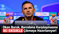Okan Buruk, Barcelona Karşılaşmasına İki Eksikle Çıkmaya Hazırlanıyor!