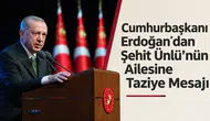 Cumhurbaşkanı Erdoğan’dan Şehit Ünlü’nün Ailesine Taziye Mesajı