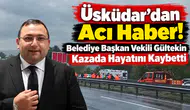 Üsküdar’dan Acı Haber! Belediye Başkan Vekili Gültekin Kazada Hayatını Kaybetti