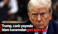 Trump, canlı yayında idam kararından geri adım attı