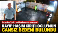 İstanbul’daki Sel Faciasında Acı Son! Kayıp Haşim Ciritlioğlu’nun Cansız Bedeni Bulundu