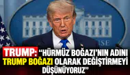 Trump: "Hürmüz Boğazı'nın adını Trump Boğazı olarak değiştirmeyi düşünüyoruz"