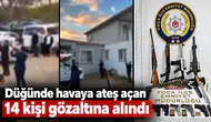 Düğünde havaya ateş açan 14 kişi gözaltına alındı