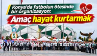 Konya’da futbolun ötesinde bir organizasyon: Amaç hayat kurtarmak