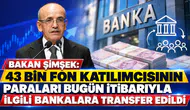 Bakan Şimşek: 43 bin fon katılımcısının paraları bugün itibarıyla ilgili bankalara transfer edildi