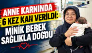Anne karnında 6 kez kan verildi: Minik bebek sağlıkla doğdu