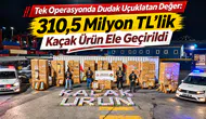 Tek Operasyonda Dudak Uçuklatan Değer: 310,5 Milyon TL’lik Kaçak Ürün Ele Geçirildi