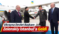 Ukrayna Devlet Başkanı Zelenskiy İstanbul'a geldi