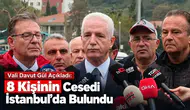 Vali Davut Gül Açıkladı: 8 Kişinin Cesedi İstanbul’da Bulundu