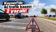 Kayseri'de iki trafik kazası: 2 yaralı!