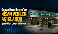 Konya Havalimanı’nın nisan verileri açıklandı! İşte dikkat çeken rakamlar