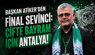 Başkan Atiker’den final sevinci: 'Çifte bayram için Antalya!'