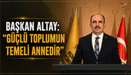 Başkan Altay: “Güçlü toplumun temeli annedir”