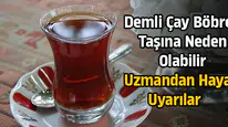 Demli çay böbrek taşına neden olabilir! Uzmandan hayati uyarılar