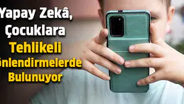 Yapay zekâ, çocuklara tehlikeli yönlendirmelerde bulunuyor