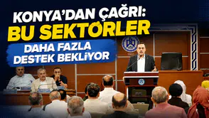 Konya’dan çağrı: Bu sektörler daha fazla destek bekliyor