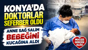 Konya’da doktorlar seferber oldu, anne sağ salim bebeğini kucağına aldı