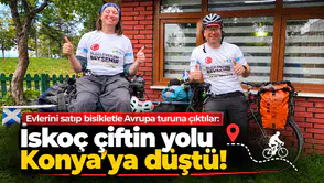 Evlerini satıp bisikletle Avrupa turuna çıktılar: İskoç çiftin yolu Konya'ya düştü!