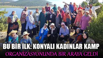 BU BİR İLK: KONYALI KADINLAR KAMP ORGANİZASYONUNDA BİR ARAYA GELDİ