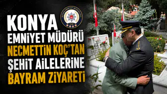 Konya Emniyet Müdürü Necmettin Koç’tan şehit ailelerine bayram ziyareti