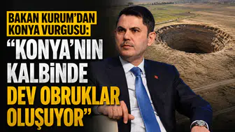 Bakan Kurum’dan Konya vurgusu: “Konya’nın kalbinde dev obruklar oluşuyor”