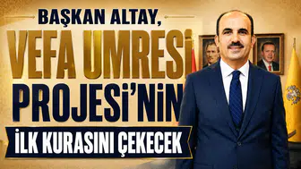 Başkan Altay, Vefa Umresi Projesi'nin ilk kurasını çekecek
