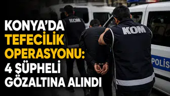 Konya'da tefecilik operasyonu: 4 şüpheli gözaltına alındı