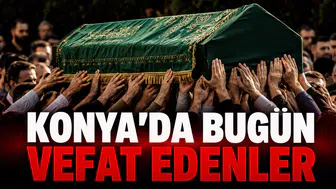 Konya’da Bugün Vefat Edenler: 17 Temmuz 2026