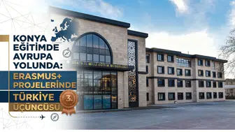 Konya eğitimde Avrupa yolunda: Erasmus+ projelerinde Türkiye üçüncüsü