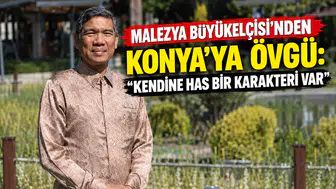 Malezya Büyükelçisi'nden Konya’ya övgü: “Kendine has bir karakteri var”