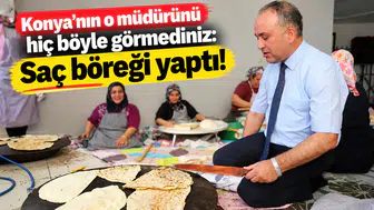 Konya’nın o müdürünü hiç böyle görmediniz: Saç böreği yaptı!