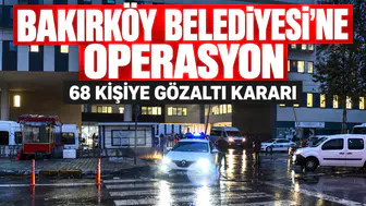 Bakırköy Belediyesi'ne operasyon: 68 kişiye gözaltı kararı