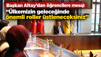 Başkan Altay’dan Öğrencilere Mesaj: “Ülkemizin Geleceğinde Önemli Roller Üstleneceksiniz”