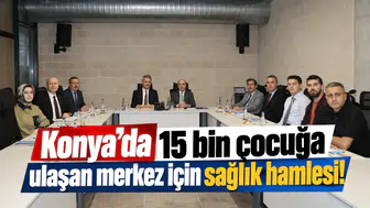 Konya’da 15 bin çocuğa ulaşan merkez için sağlık hamlesi!
