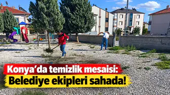 Konya'da temizlik mesaisi: Belediye ekipleri sahada!