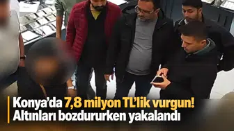 Konya’da 7,8 milyon TL’lik vurgun! Altınları bozdururken yakalandı