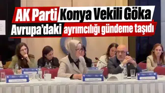 AK Parti Konya Vekili Göka Avrupa’daki ayrımcılığı gündeme taşıdı