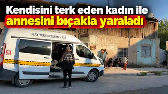 Kendisini terk eden kadın ile annesini bıçakla yaraladı