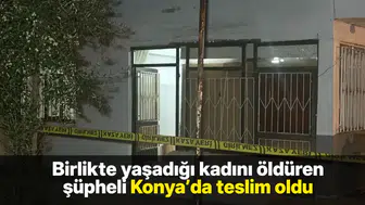 Birlikte yaşadığı kadını öldüren şüpheli Konya’da teslim oldu